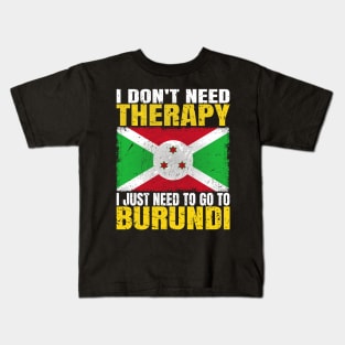 I Don't Need Therapy I Just Need To Go To Burundi Burundian Flag Kids T-Shirt
